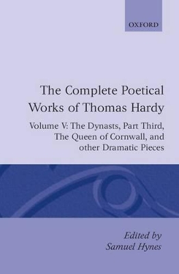 Cover of The Complete Poetical Works of Thomas Hardy: Volume V: The Dynasts, Part Third; The Famous Tragedy of the Queen of Cornwall; The Play of 'Saint George'; 'O Jan, O Jan, O Jan'
