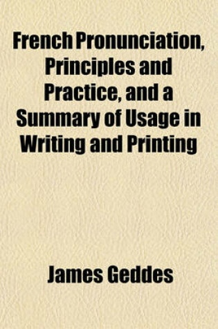 Cover of French Pronunciation, Principles and Practice, and a Summary of Usage in Writing and Printing