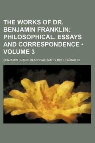 Cover of The Works of Dr. Benjamin Franklin (Volume 3); Philosophical. Essays and Correspondence