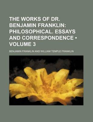 Book cover for The Works of Dr. Benjamin Franklin (Volume 3); Philosophical. Essays and Correspondence