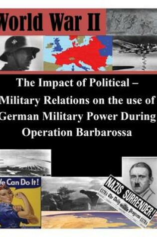 Cover of The Impact of Political - Military Relations on the use of German Military Power