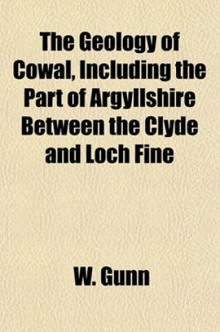 Cover of The Geology of Cowal, Including the Part of Argyllshire Between the Clyde and Loch Fine