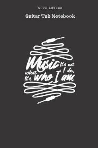 Cover of Music It's Not What I Do, It's Who I Am - Guitar Tab Notebook