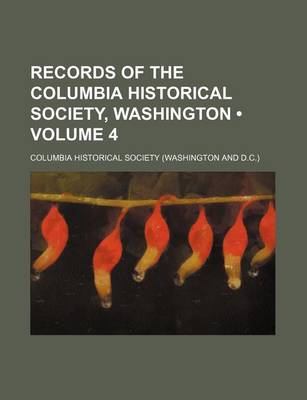 Book cover for Records of the Columbia Historical Society, Washington (Volume 4)