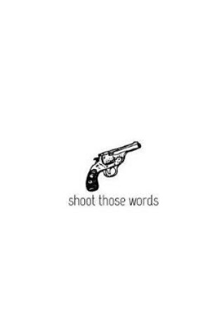 Cover of shoot those words