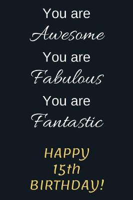 Book cover for You are Awesome You are Fabulous You are Fantastic Happy 15th Birthday