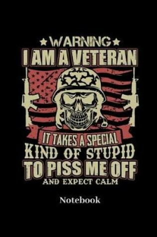 Cover of Warning I Am A Veteran It Takes A Special Kind Of Stupid To Piss Me Off And Expect Calm Notebook