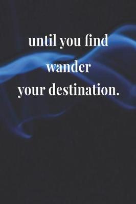 Book cover for Until You Find Wander Your Destination