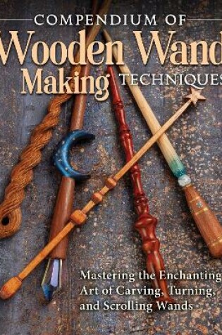 Compendium of Wooden Wand Making Techniques