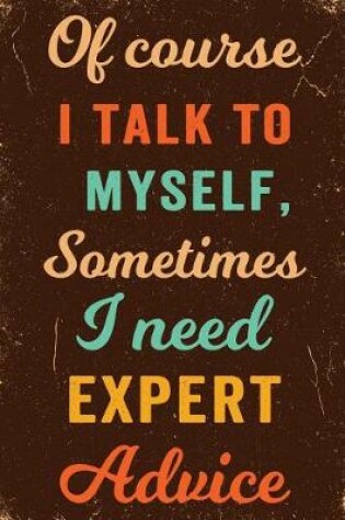 Cover of Of Course I Talk To Myself. Sometimes I Need Expert Advice Notebook Vintage