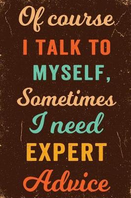 Book cover for Of Course I Talk To Myself. Sometimes I Need Expert Advice Notebook Vintage