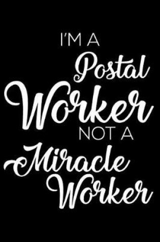 Cover of I'm a Postal Worker Not a Miracle Worker
