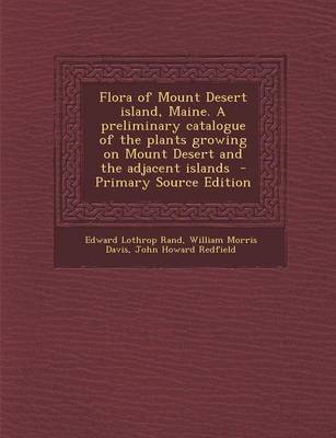 Book cover for Flora of Mount Desert Island, Maine. a Preliminary Catalogue of the Plants Growing on Mount Desert and the Adjacent Islands - Primary Source Edition