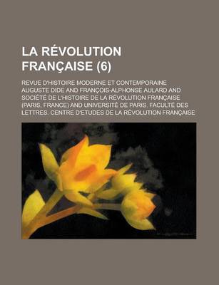 Book cover for La Revolution Francaise; Revue D'Histoire Moderne Et Contemporaine (6 )