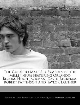 Book cover for The Guide to Male Sex Symbols of the Millennium Featuring Orlando Bloom, Hugh Jackman, David Beckham, Robert Pattinson and Taylor Lautner