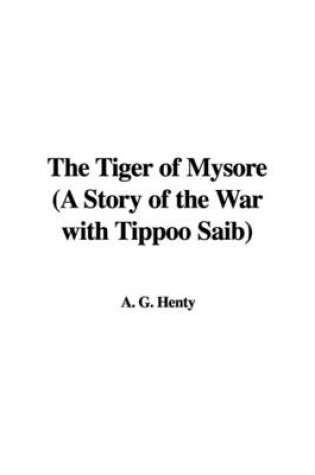 Cover of The Tiger of Mysore (a Story of the War with Tippoo Saib)
