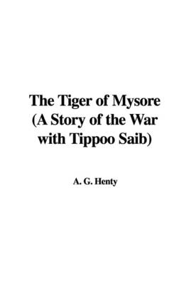 Book cover for The Tiger of Mysore (a Story of the War with Tippoo Saib)