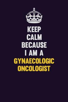 Book cover for Keep Calm Because I Am A Gynaecologic oncologist