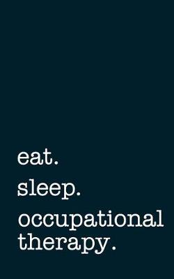 Book cover for eat. sleep. occupational therapy. - Lined Notebook