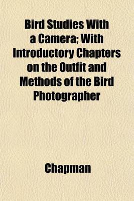 Book cover for Bird Studies with a Camera; With Introductory Chapters on the Outfit and Methods of the Bird Photographer