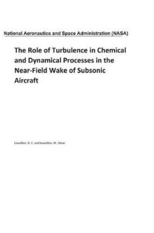 Cover of The Role of Turbulence in Chemical and Dynamical Processes in the Near-Field Wake of Subsonic Aircraft