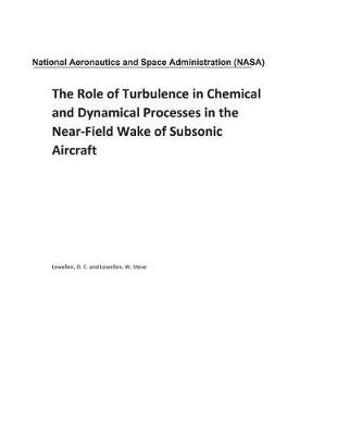 Book cover for The Role of Turbulence in Chemical and Dynamical Processes in the Near-Field Wake of Subsonic Aircraft