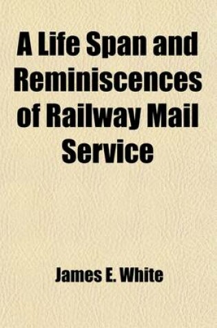 Cover of A Life Span and Reminiscences of Railway Mail Service