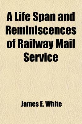 Book cover for A Life Span and Reminiscences of Railway Mail Service