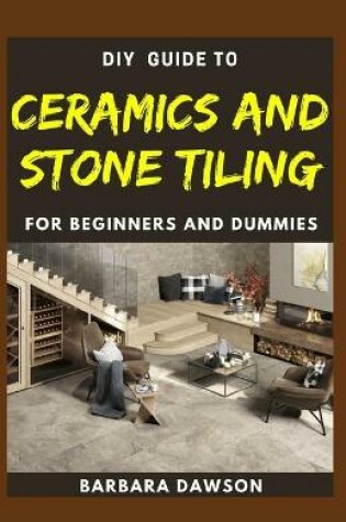 Cover of DIY Guide To Ceramics and Stone Tiling For Beginners and Dummies