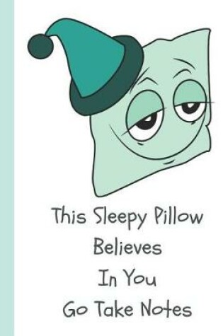 Cover of This Sleepy Pillow Believes in You Go Take Notes