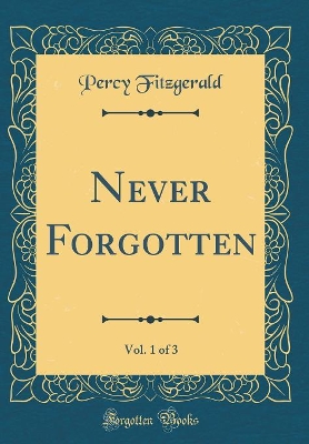 Book cover for Never Forgotten, Vol. 1 of 3 (Classic Reprint)