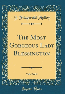 Book cover for The Most Gorgeous Lady Blessington, Vol. 2 of 2 (Classic Reprint)