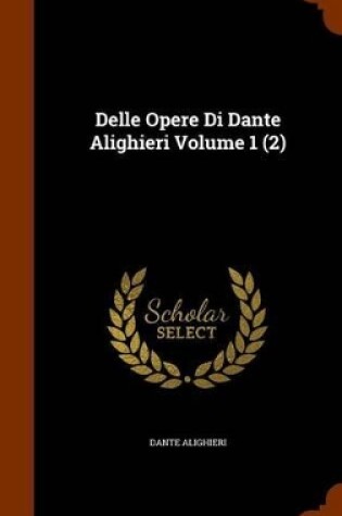 Cover of Delle Opere Di Dante Alighieri Volume 1 (2)