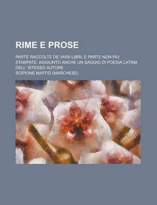 Book cover for Rime E Prose; Parte Raccolte de Varii Libri, E Parte Non Piu Stampate. Aggiunto Anche Un Saggio Di Poesia Latina Dell' Istesso Autore