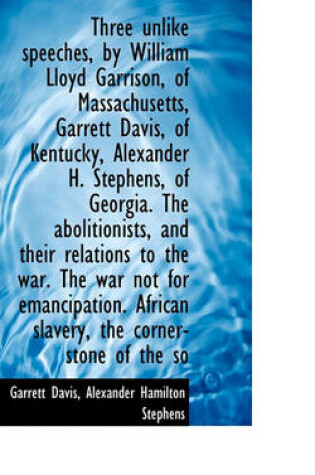 Cover of Three Unlike Speeches, by William Lloyd Garrison, of Massachusetts, Garrett Davis, of Kentucky, Alex