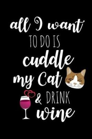Cover of All I Want to Do Is Cuddle My Cat & Drink Wine