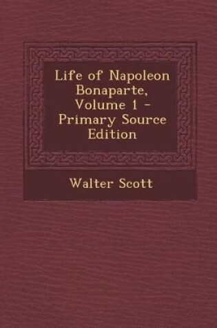 Cover of Life of Napoleon Bonaparte, Volume 1