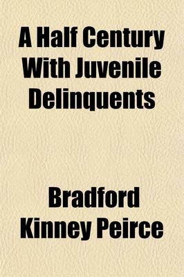 Book cover for A Half Century with Juvenile Delinquents; Or, the New York House of Refuge and Its Times