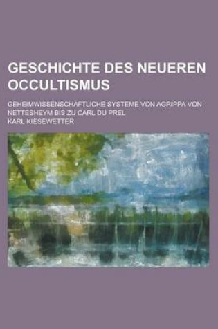 Cover of Geschichte Des Neueren Occultismus; Geheimwissenschaftliche Systeme Von Agrippa Von Nettesheym Bis Zu Carl Du Prel