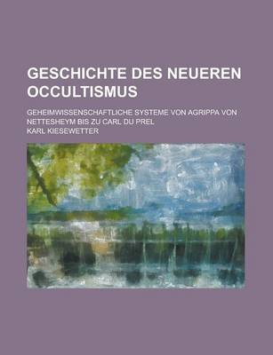 Book cover for Geschichte Des Neueren Occultismus; Geheimwissenschaftliche Systeme Von Agrippa Von Nettesheym Bis Zu Carl Du Prel