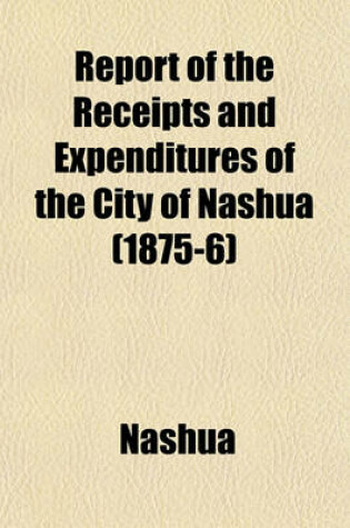 Cover of Report of the Receipts and Expenditures of the City of Nashua (1875-6)