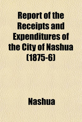 Book cover for Report of the Receipts and Expenditures of the City of Nashua (1875-6)