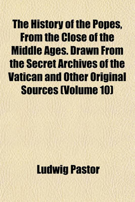 Book cover for The History of the Popes, from the Close of the Middle Ages. Drawn from the Secret Archives of the Vatican and Other Original Sources (Volume 10)