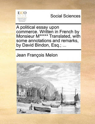 Book cover for A Political Essay Upon Commerce. Written in French by Monsieur M***** Translated, with Some Annotations and Remarks, by David Bindon, Esq.; ...