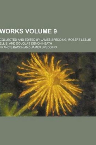 Cover of Works; Collected and Edited by James Spedding, Robert Leslie Ellis, and Douglas Denon Heath Volume 9