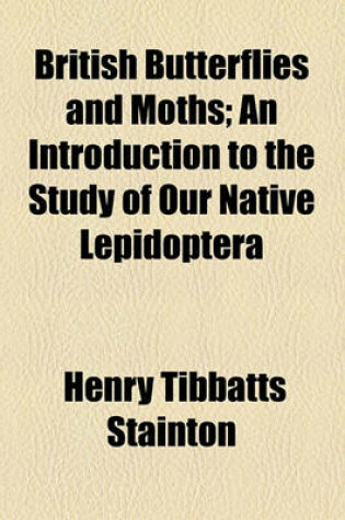 Cover of British Butterflies and Moths; An Introduction to the Study of Our Native Lepidoptera