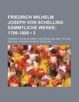 Book cover for Friedrich Wilhelm Joseph Von Schelling Sammtliche Werke (3); 1799-1800