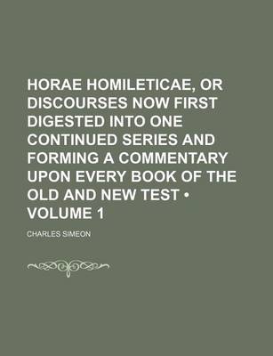 Book cover for Horae Homileticae, or Discourses Now First Digested Into One Continued Series and Forming a Commentary Upon Every Book of the Old and New Test (Volume 1)