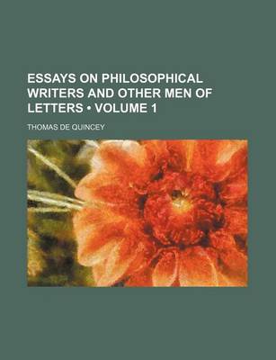 Book cover for Essays on Philosophical Writers and Other Men of Letters (Volume 1)