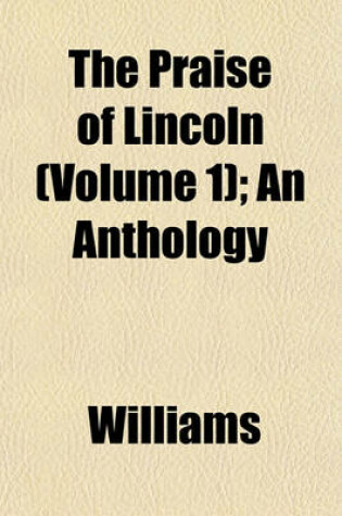 Cover of The Praise of Lincoln (Volume 1); An Anthology